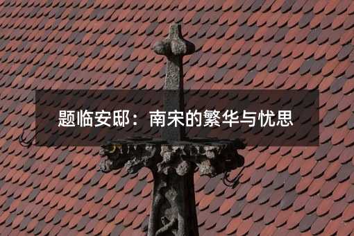 题临安邸:南宋的繁华与忧思