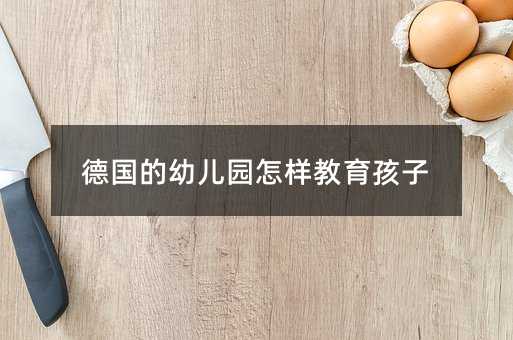 德国的幼儿园怎样教育孩子