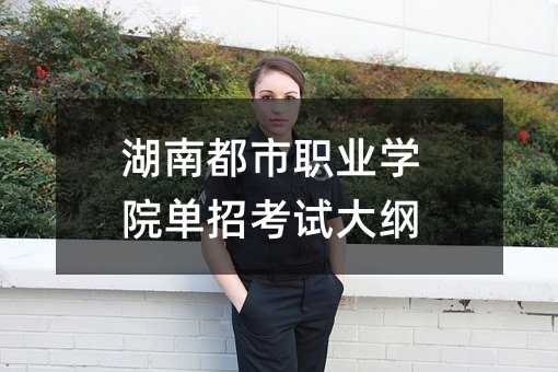 湖南都市职业学院单招考试大纲