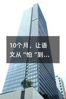 10个月,让语文从“怕“到“爱“:一个普通学生的真心话