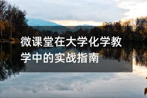 微课堂在大学化学教学中的实战指南